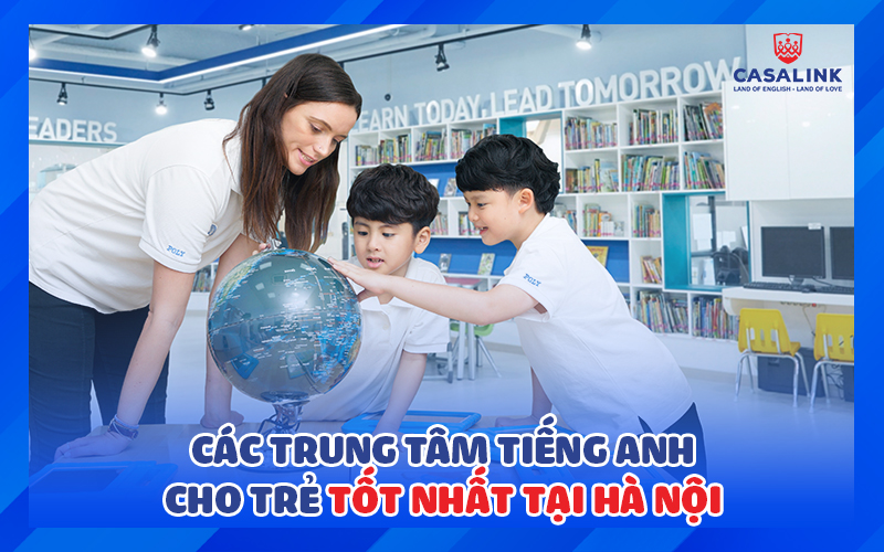 Top 3 trung tâm tiếng Anh tốt nhất tại Hà Nội cho trẻ - Casalink